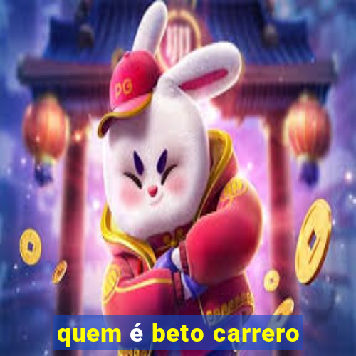 quem é beto carrero