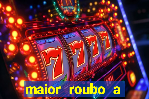 maior roubo a banco do brasil