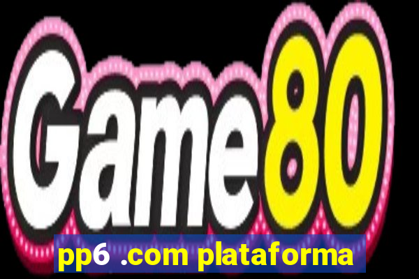 pp6 .com plataforma