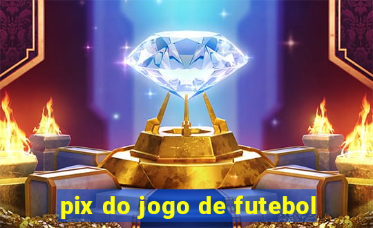 pix do jogo de futebol