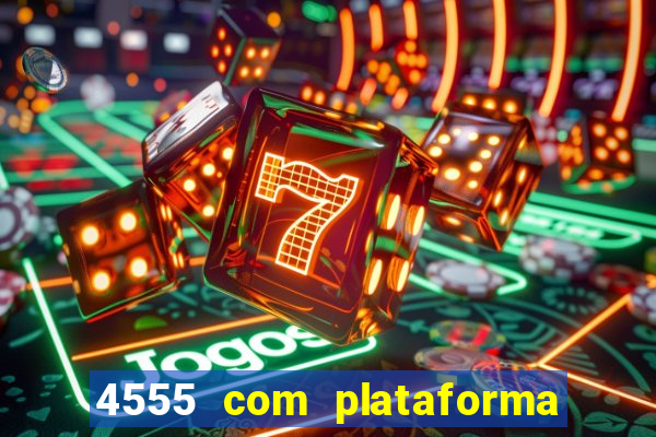 4555 com plataforma de jogos