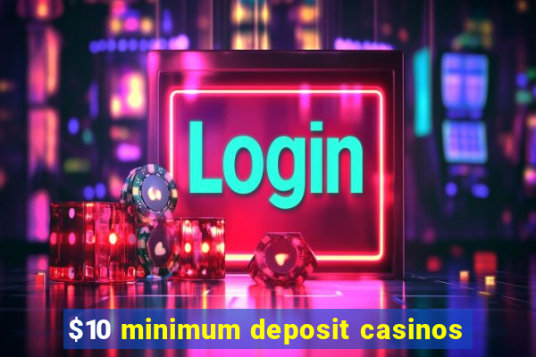 $10 minimum deposit casinos