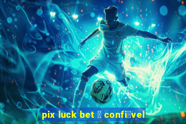 pix luck bet 茅 confi谩vel