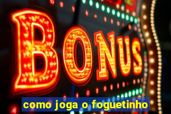 como joga o foguetinho