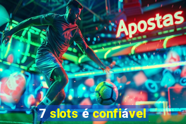 7 slots é confiável