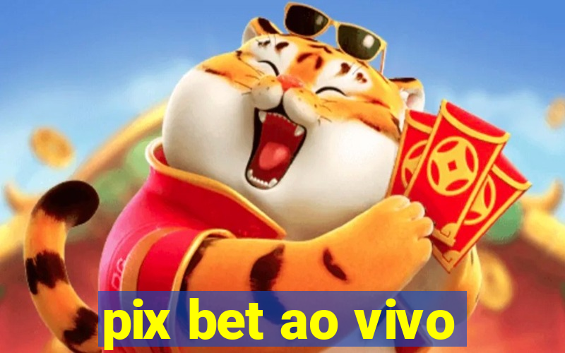 pix bet ao vivo