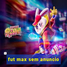 fut max sem anuncio