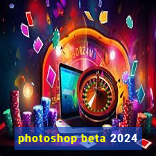 photoshop beta 2024