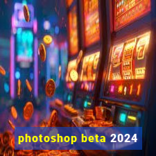 photoshop beta 2024