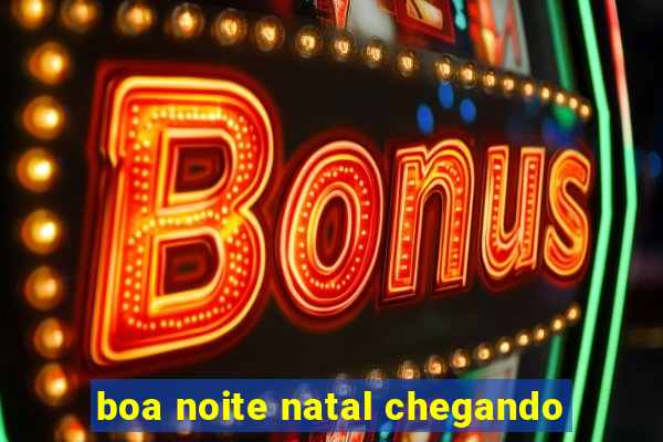 boa noite natal chegando