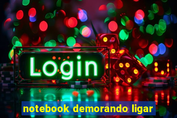 notebook demorando ligar