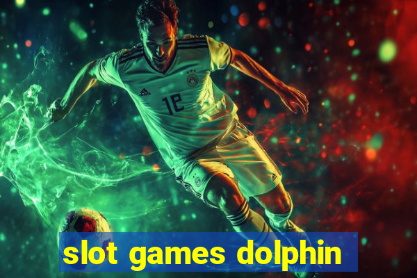 slot games dolphin