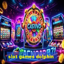 slot games dolphin