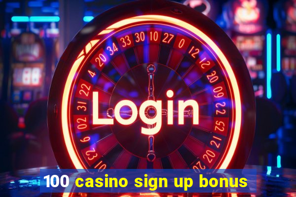 100 casino sign up bonus