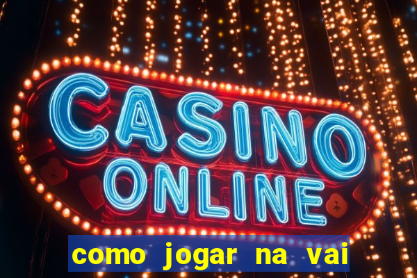 como jogar na vai de bet