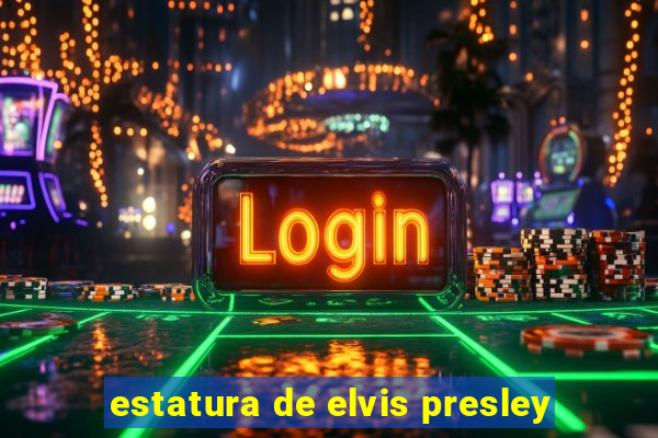 estatura de elvis presley