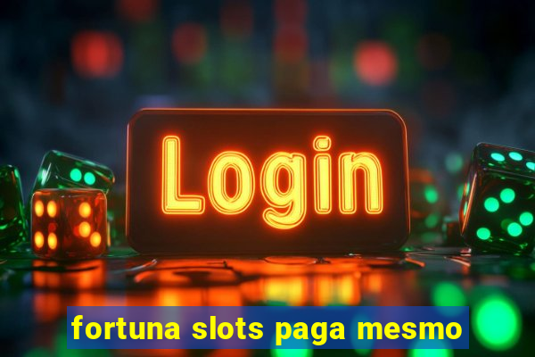 fortuna slots paga mesmo