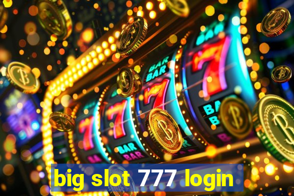 big slot 777 login