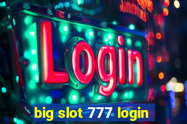 big slot 777 login