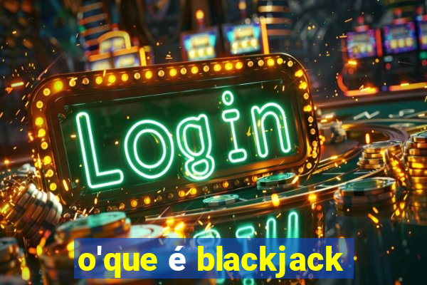 o'que é blackjack