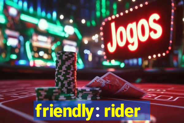 friendly: rider