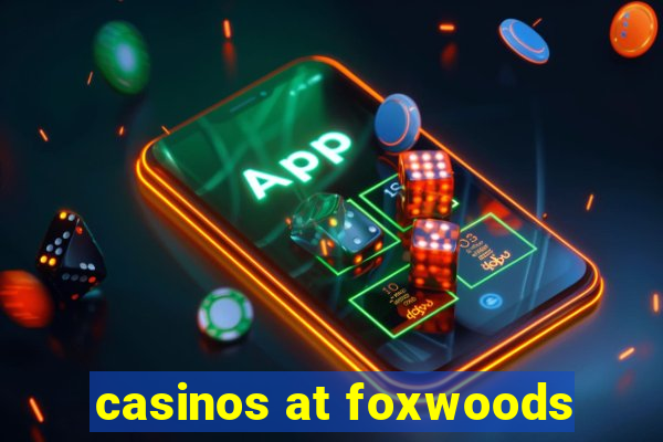 casinos at foxwoods