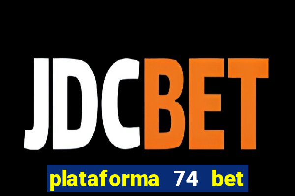 plataforma 74 bet é confiável