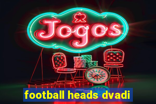 football heads dvadi