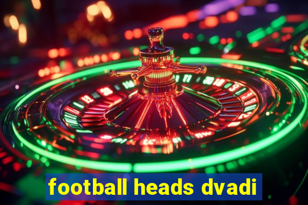 football heads dvadi