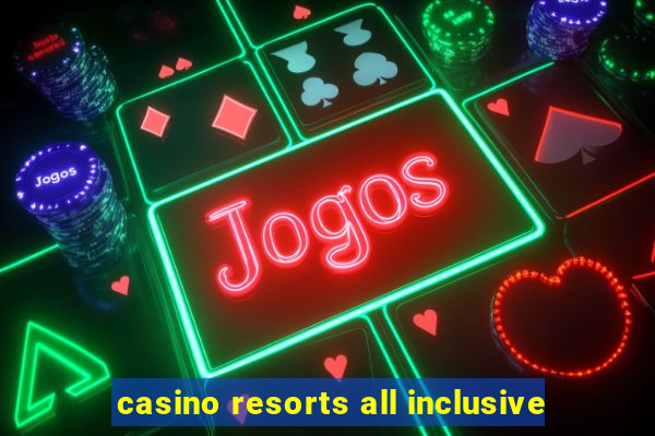 casino resorts all inclusive