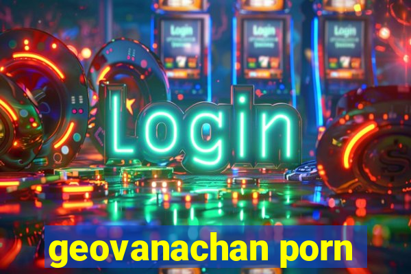 geovanachan porn