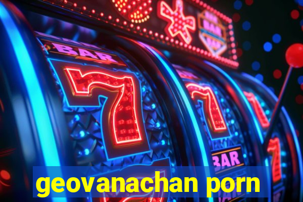 geovanachan porn