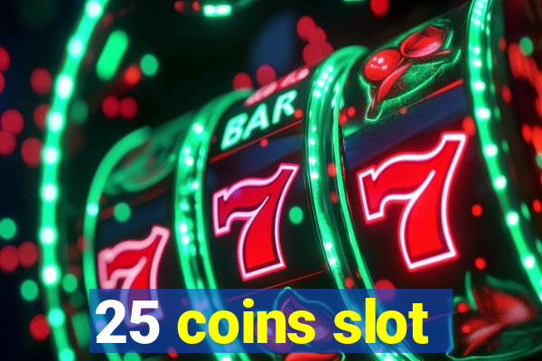 25 coins slot