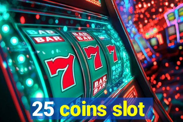 25 coins slot