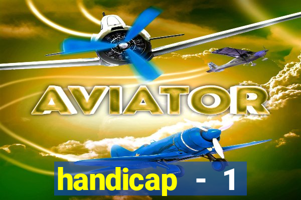 handicap - 1 resultado final