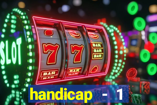 handicap - 1 resultado final