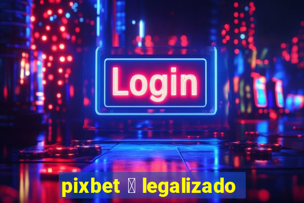 pixbet 茅 legalizado