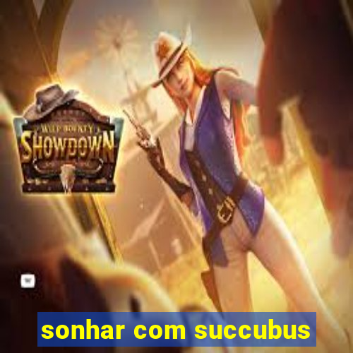 sonhar com succubus