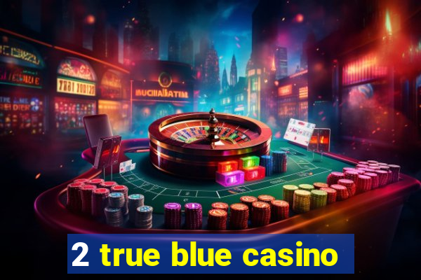 2 true blue casino