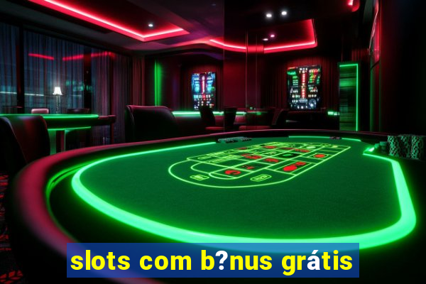 slots com b?nus grátis