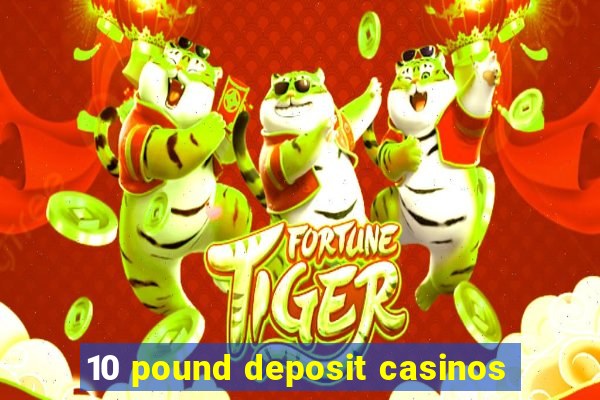 10 pound deposit casinos