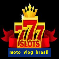 moto vlog brasil dinheiro infinito