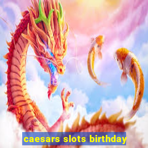 caesars slots birthday