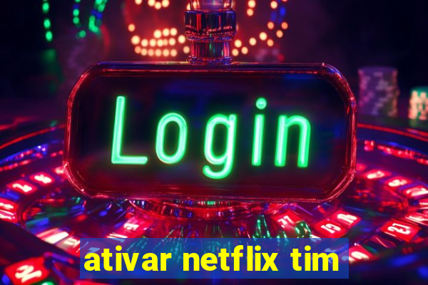 ativar netflix tim