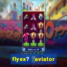 flyex?   aviator