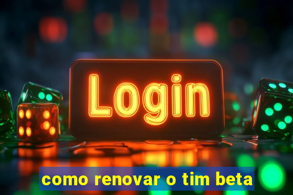 como renovar o tim beta