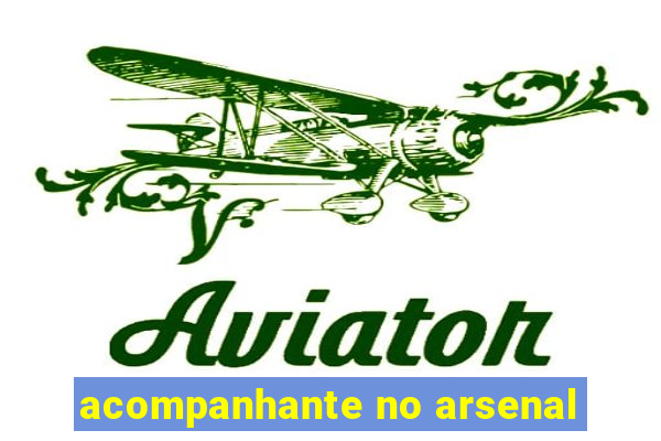 acompanhante no arsenal