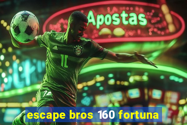 escape bros 160 fortuna