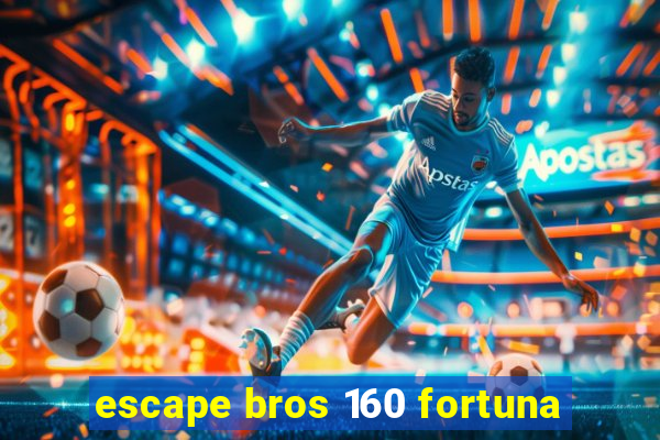 escape bros 160 fortuna