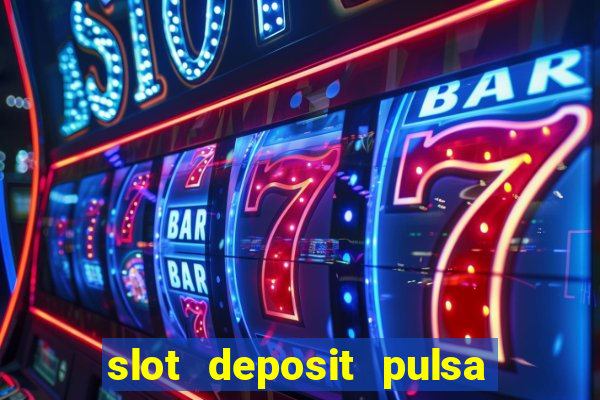 slot deposit pulsa tanpa potongan